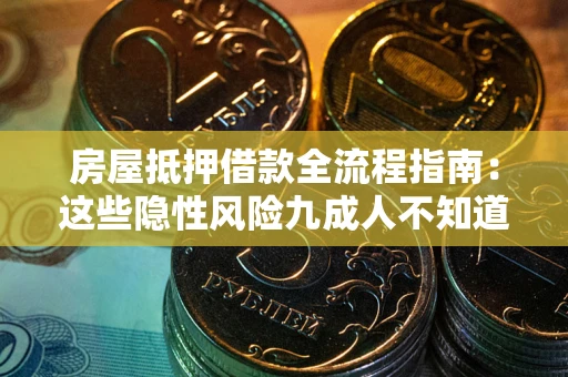 济南房屋抵押借款全流程指南：这些隐性风险九成人不知道