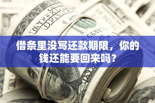 济南借条里没写还款期限，你的钱还能要回来吗？