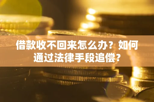 济南借款收不回来怎么办？如何通过法律手段追偿？