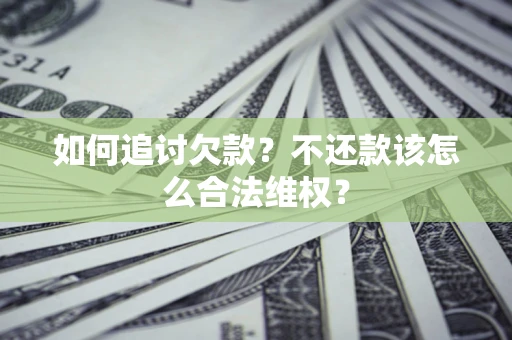 济南如何追讨欠款？不还款该怎么合法维权？