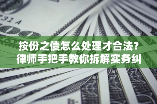济南按份之债怎么处理才合法？律师手把手教你拆解实务纠纷