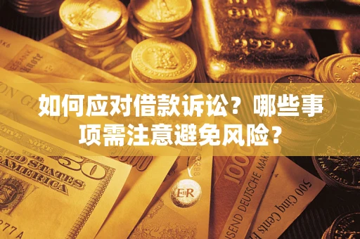 济南如何应对借款诉讼？哪些事项需注意避免风险？