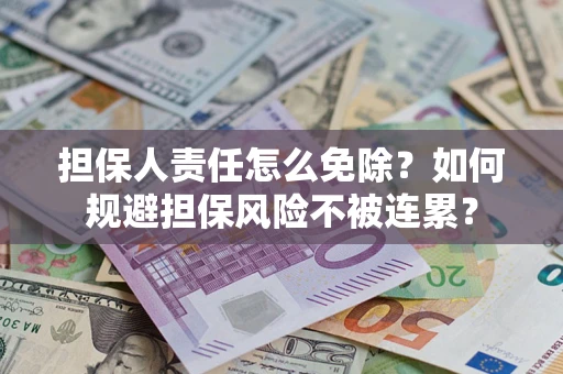 济南担保人责任怎么免除？如何规避担保风险不被连累？