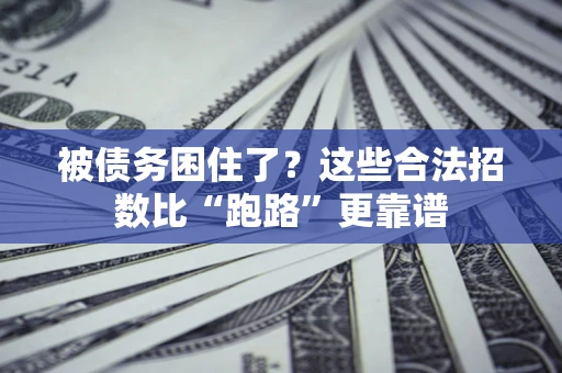 济南被债务困住了？这些合法招数比“跑路”更靠谱