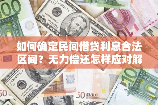 济南如何确定民间借贷利息合法区间？无力偿还怎样应对解决法门？