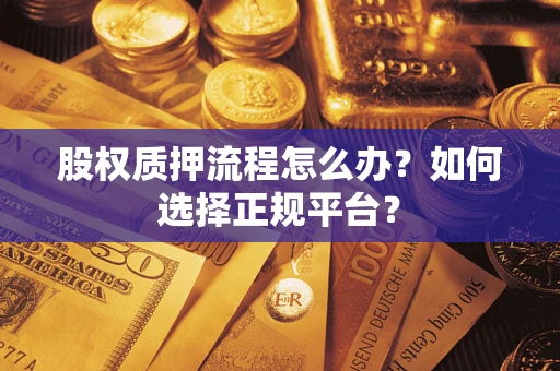 济南股权质押流程怎么办？如何选择正规平台？