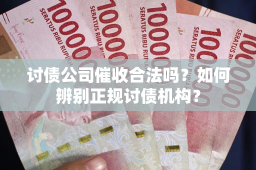 济南讨债公司催收合法吗？如何辨别正规讨债机构？