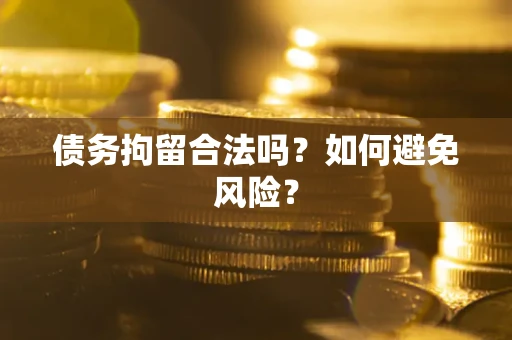 济南债务拘留合法吗？如何避免风险？
