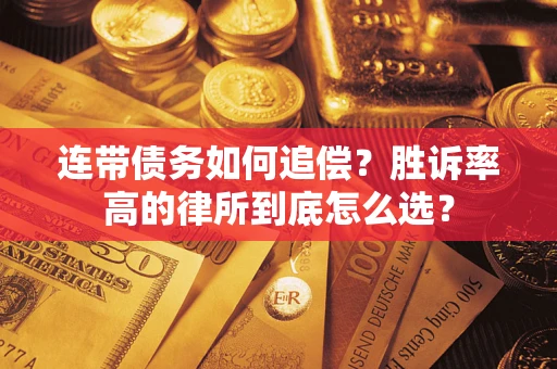 济南连带债务如何追偿？胜诉率高的律所到底怎么选？