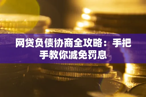 济南网贷负债协商全攻略：手把手教你减免罚息
