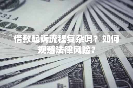 济南借款起诉流程复杂吗？如何规避法律风险？