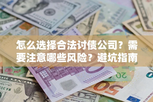 济南怎么选择合法讨债公司？需要注意哪些风险？避坑指南来了！