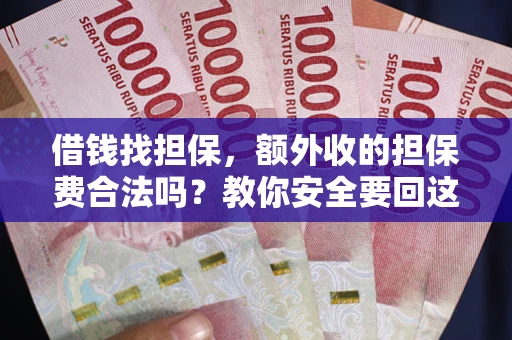 济南借钱找担保，额外收的担保费合法吗？教你安全要回这笔钱