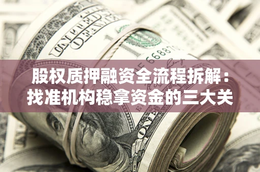 济南股权质押融资全流程拆解：找准机构稳拿资金的三大关键