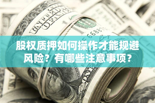 济南股权质押如何操作才能规避风险？有哪些注意事项？