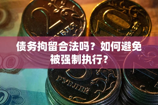 济南债务拘留合法吗？如何避免被强制执行？