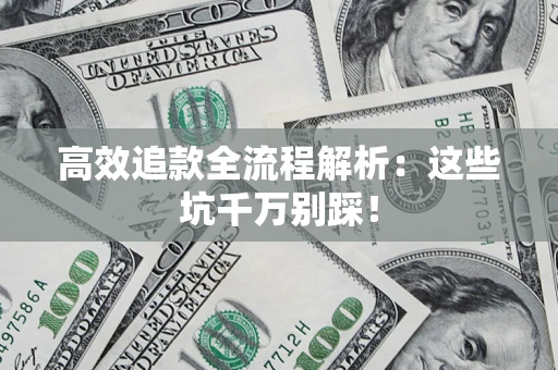 济南高效追款全流程解析：这些坑千万别踩！