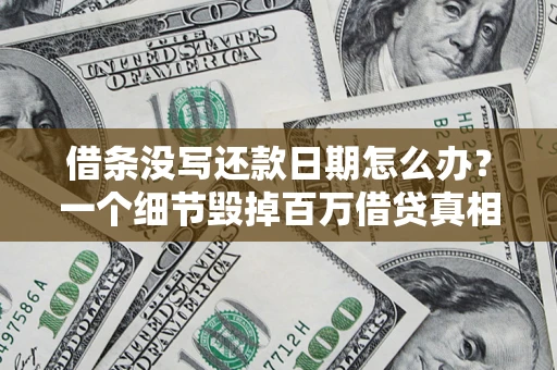 济南借条没写还款日期怎么办？一个细节毁掉百万借贷真相