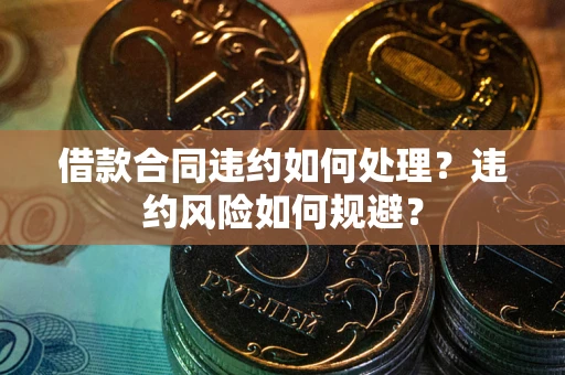 济南借款合同违约如何处理？违约风险如何规避？