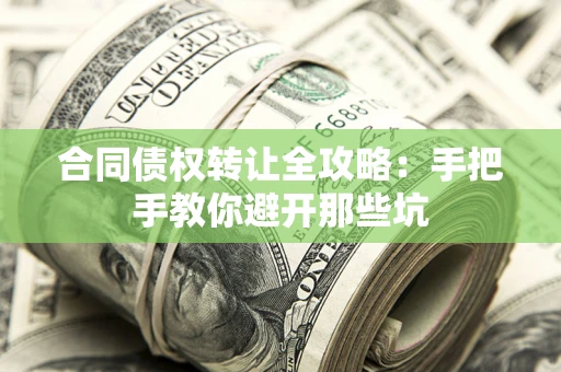 济南合同债权转让全攻略：手把手教你避开那些坑