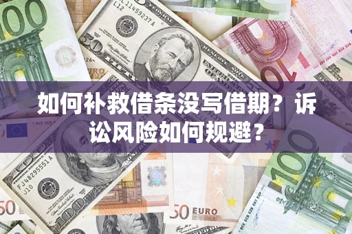 济南如何补救借条没写借期？诉讼风险如何规避？