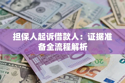 济南担保人起诉借款人：证据准备全流程解析