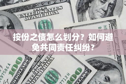 济南按份之债怎么划分？如何避免共同责任纠纷？