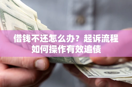济南借钱不还怎么办？起诉流程如何操作有效追债