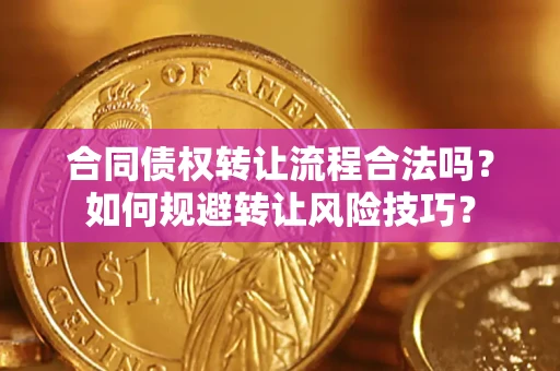 济南合同债权转让流程合法吗？如何规避转让风险技巧？