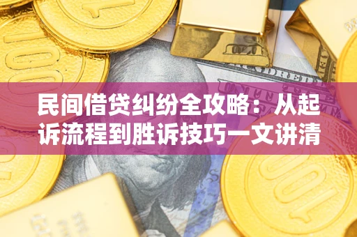 济南民间借贷纠纷全攻略：从起诉流程到胜诉技巧一文讲清