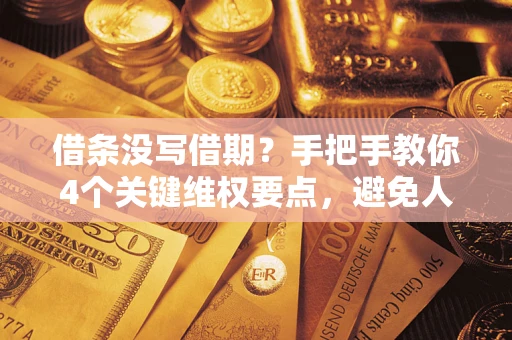 济南借条没写借期？手把手教你4个关键维权要点，避免人财两空