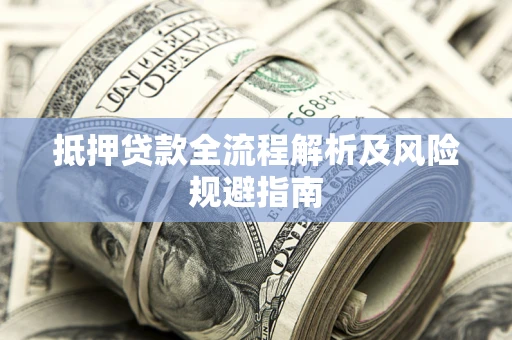 济南抵押贷款全流程解析及风险规避指南