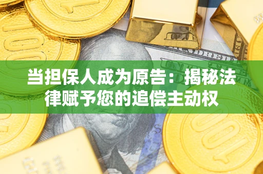 济南当担保人成为原告：揭秘法律赋予您的追偿主动权