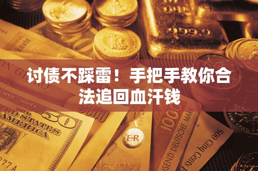 济南讨债不踩雷！手把手教你合法追回血汗钱