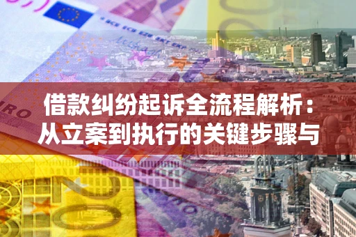 济南借款纠纷起诉全流程解析：从立案到执行的关键步骤与防败诉指南