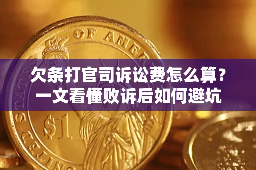 济南欠条打官司诉讼费怎么算？一文看懂败诉后如何避坑