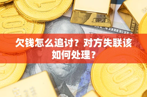 济南欠钱怎么追讨？对方失联该如何处理？