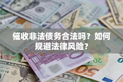 济南催收非法债务合法吗？如何规避法律风险？