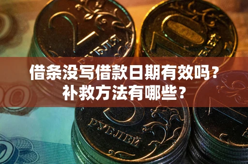 济南借条没写借款日期有效吗？补救方法有哪些？