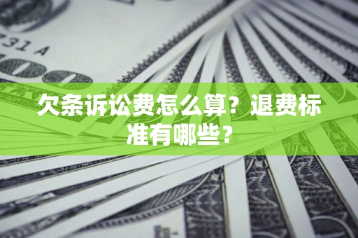 济南欠条诉讼费怎么算？退费标准有哪些？