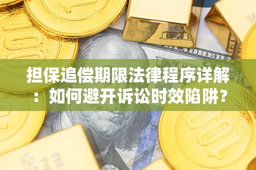 济南担保追偿期限法律程序详解：如何避开诉讼时效陷阱？