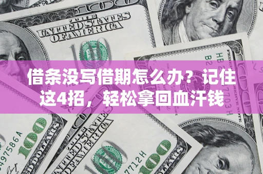 济南借条没写借期怎么办？记住这4招，轻松拿回血汗钱