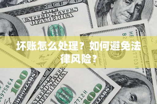 济南坏账怎么处理？如何避免法律风险？