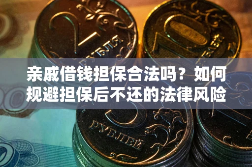 济南亲戚借钱担保合法吗？如何规避担保后不还的法律风险？