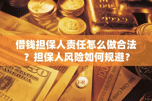 济南借钱担保人责任怎么做合法？担保人风险如何规避？