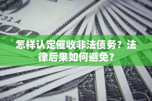 济南怎样认定催收非法债务？法律后果如何避免？
