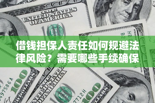 济南借钱担保人责任如何规避法律风险？需要哪些手续确保安全？