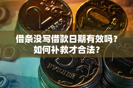 济南借条没写借款日期有效吗？如何补救才合法？