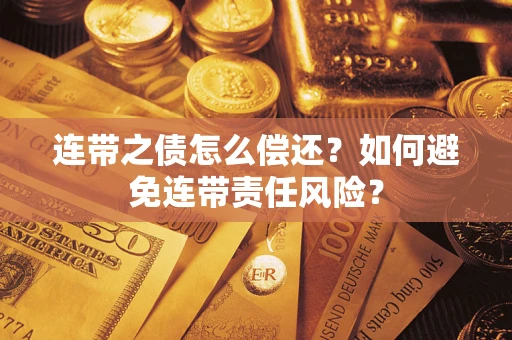 济南连带之债怎么偿还？如何避免连带责任风险？