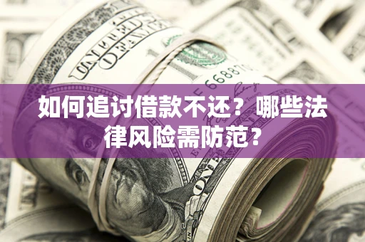 济南如何追讨借款不还？哪些法律风险需防范？